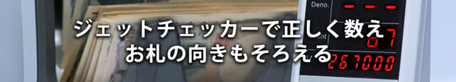ジェットチェッカーで正しく数え、お札の向きもそろえる
