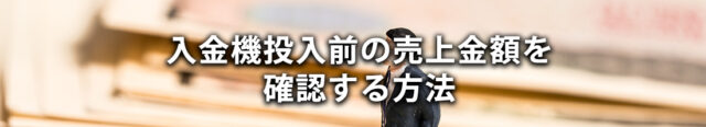 入金機投入前の売上金額を確認する方法