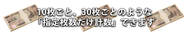 (4)10枚ごと、30枚ごとのように「指定枚数だけ計数」できます